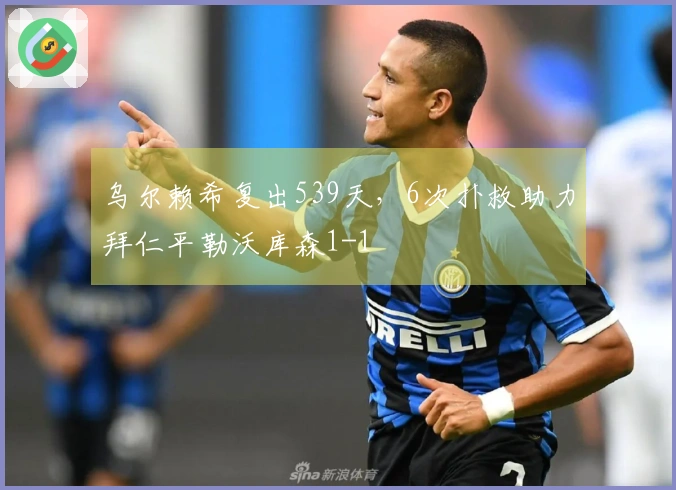 乌尔赖希复出539天，6次扑救助力拜仁平勒沃库森1-1